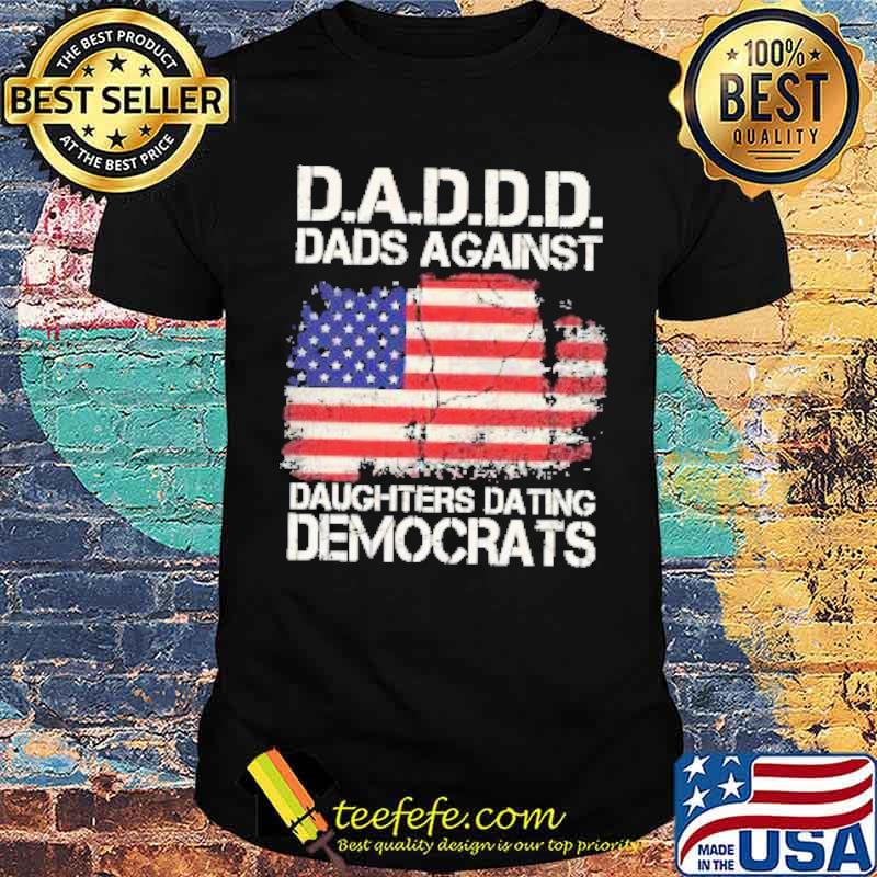 American flag Dadddd Dads Against Daughters Dating Democrats Shirt