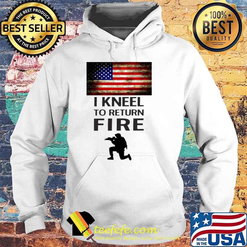 American Flag I Kneel TO Return fire s Hoodie American Flag I Kneel TO Return fire s Hoodie