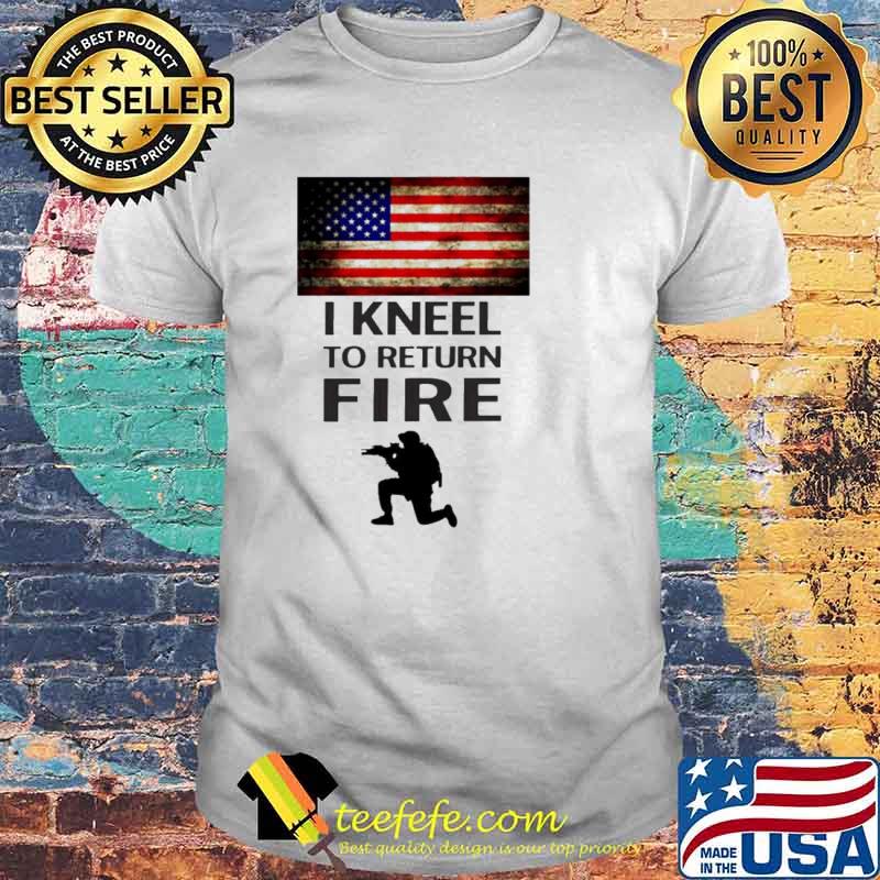 American Flag I Kneel TO Return fire shirt American Flag I Kneel TO Return fire shirt
