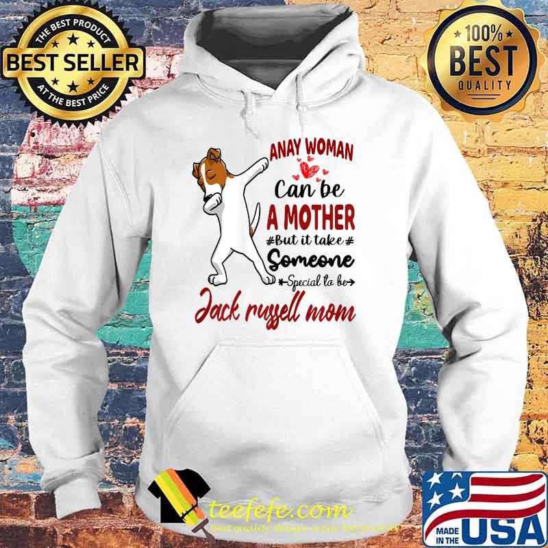 Anay Woman Can Be A Mother But It Take Someone Special To Be Jack Russell Mom T-Shirt Hoodie Anay Woman Can Be A Mother But It Take Someone Special To Be Jack Russell Mom T-Shirt Hoodie