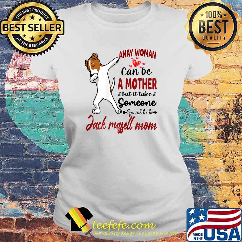 Anay Woman Can Be A Mother But It Take Someone Special To Be Jack Russell Mom T-Shirt Laides tee Anay Woman Can Be A Mother But It Take Someone Special To Be Jack Russell Mom T-Shirt Laides tee