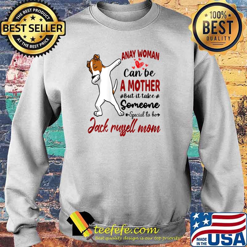 Anay Woman Can Be A Mother But It Take Someone Special To Be Jack Russell Mom T-Shirt Sweater Anay Woman Can Be A Mother But It Take Someone Special To Be Jack Russell Mom T-Shirt Sweater