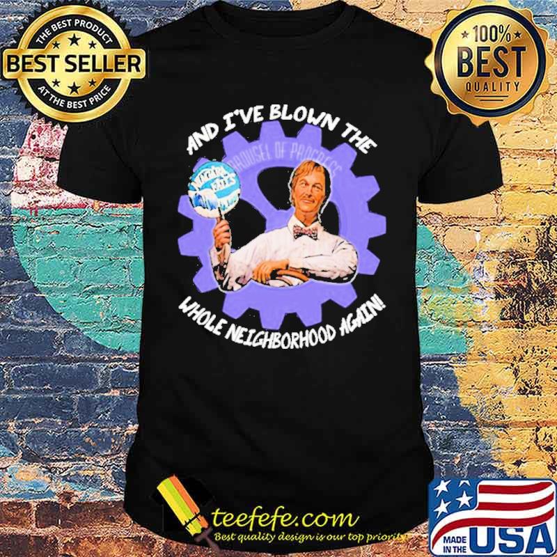 And I've Blown The Whole Neighborhood Again Shirt And I've Blown The Whole Neighborhood Again Shirt