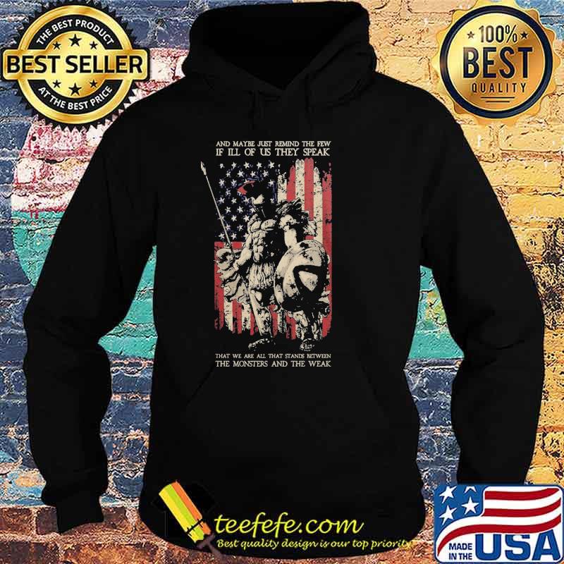And Maybe Just Remind The Few, If Ill Of Us They Speak. That We Are All That Stands Between, The Monsters And The Weak american spartan flag s Hoodie And Maybe Just Remind The Few, If Ill Of Us They Speak. That We Are All That Stands Between, The Monsters And The Weak american spartan flag s Hoodie