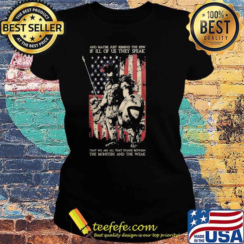 And Maybe Just Remind The Few, If Ill Of Us They Speak. That We Are All That Stands Between, The Monsters And The Weak american spartan flag s Ladies tee And Maybe Just Remind The Few, If Ill Of Us They Speak. That We Are All That Stands Between, The Monsters And The Weak american spartan flag s Ladies tee