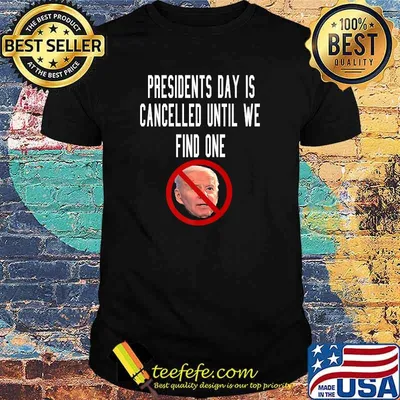 Anti Joe Biden Presidents Day is Cancelled Until We Find One T-Shirt