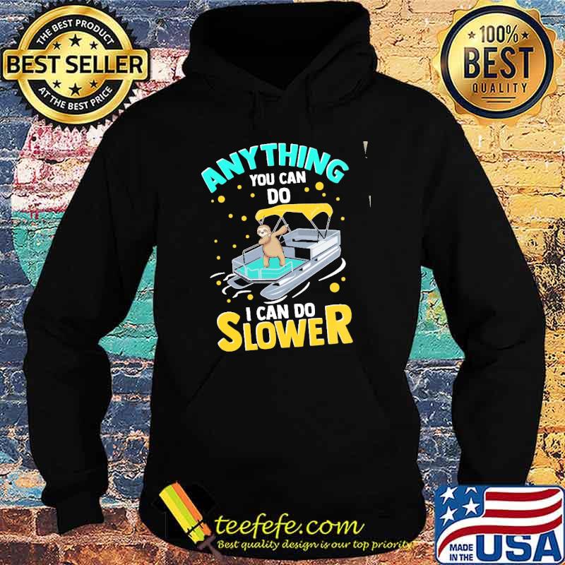 Anything You Can Do I Can Do Slower Sloth Pontoon Shirt Hoodie Anything You Can Do I Can Do Slower Sloth Pontoon Shirt Hoodie