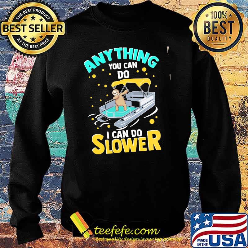 Anything You Can Do I Can Do Slower Sloth Pontoon Shirt Sweater Anything You Can Do I Can Do Slower Sloth Pontoon Shirt Sweater