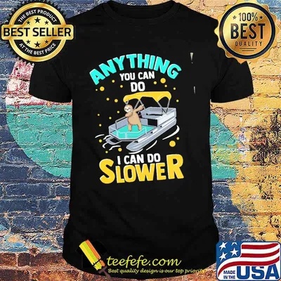 Anything You Can Do I Can Do Slower Sloth Pontoon Shirt