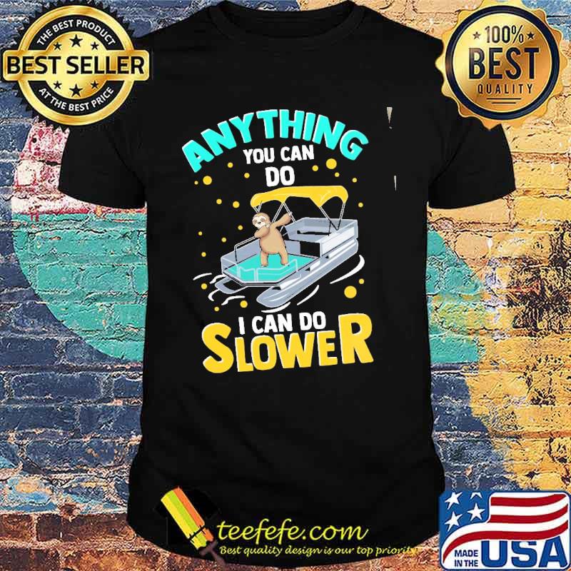 Anything You Can Do I Can Do Slower Sloth Pontoon Shirt