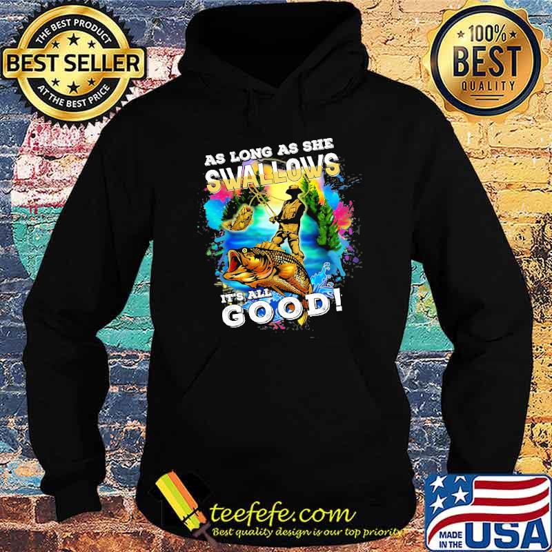 As Long As She Swallows its all good fishing s Hoodie As Long As She Swallows its all good fishing s Hoodie