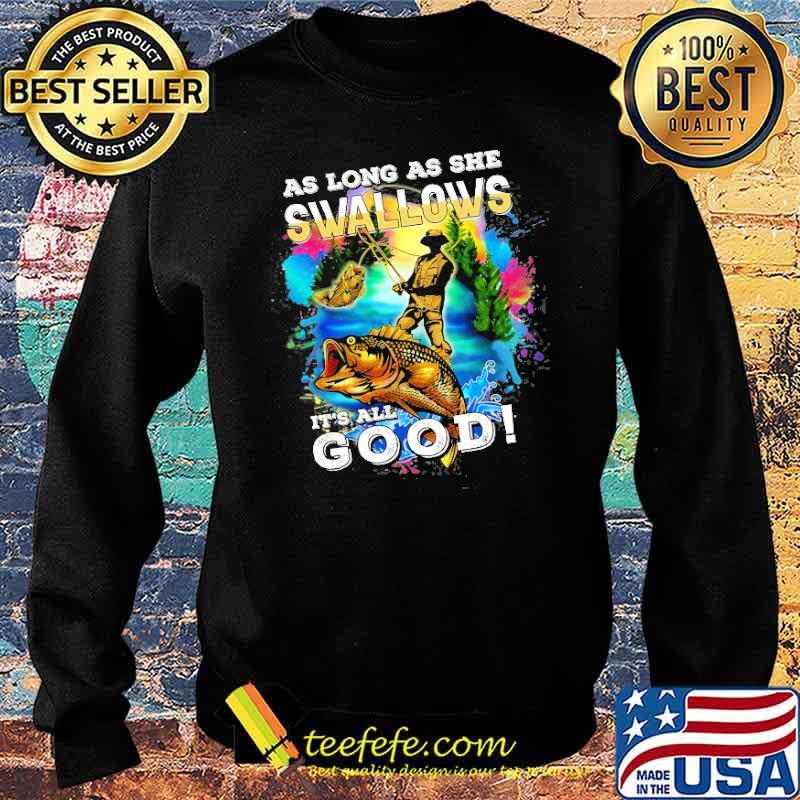 As Long As She Swallows its all good fishing s Sweater As Long As She Swallows its all good fishing s Sweater