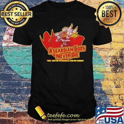 Asgardian gods never die they just go to valhalla and get reborn shirt