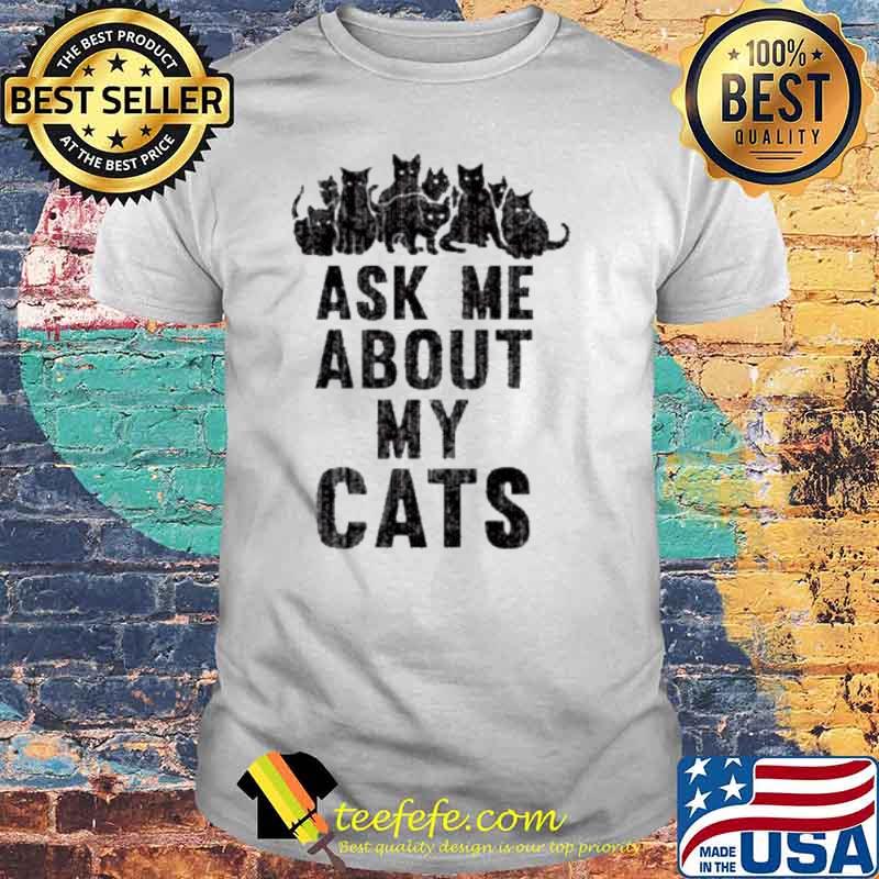 Ask me about my cats shirt Ask me about my cats shirt