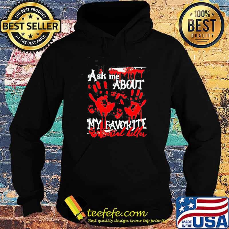 Ask Me About My Favorite Serial Killer Shirt Hoodie Ask Me About My Favorite Serial Killer Shirt Hoodie