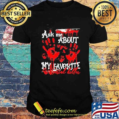 Ask Me About My Favorite Serial Killer Shirt