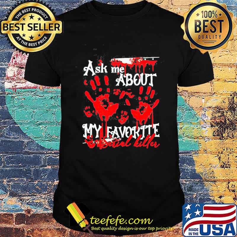 Ask Me About My Favorite Serial Killer Shirt