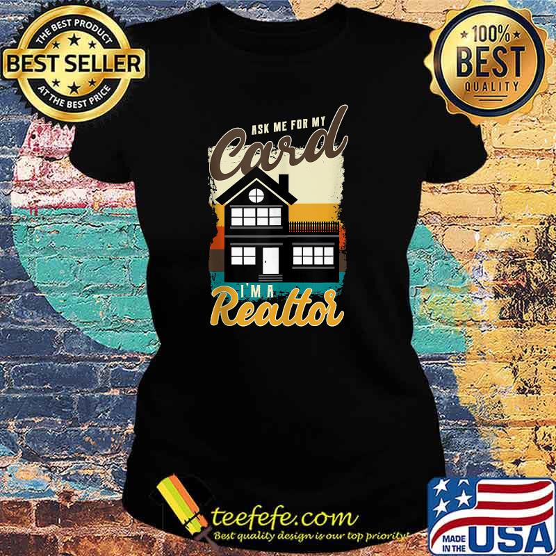 Ask Me For My Card I Am A Realtor T-Shirt Ladies tee Ask Me For My Card I Am A Realtor T-Shirt Ladies tee