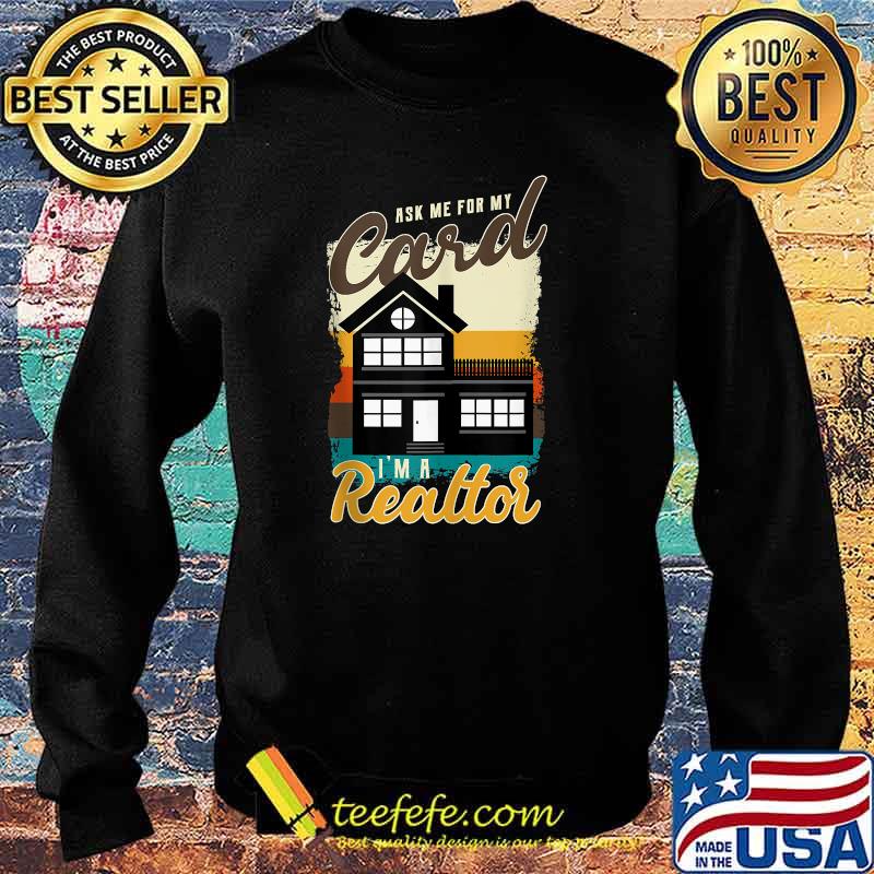 Ask Me For My Card I Am A Realtor T-Shirt Sweater Ask Me For My Card I Am A Realtor T-Shirt Sweater