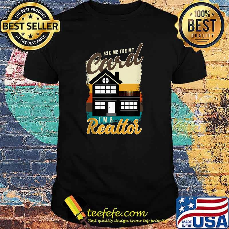 Ask Me For My Card I Am A Realtor T-Shirt