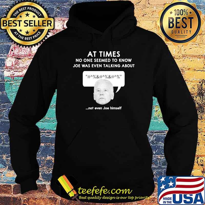 At times no one seemed to know joe was even talking about not even joe himself s Hoodie At times no one seemed to know joe was even talking about not even joe himself s Hoodie