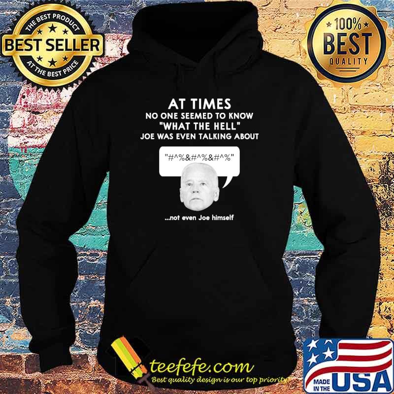 At times no one seemed to know what the hell joe was even talking about not even joe himself s Hoodie At times no one seemed to know what the hell joe was even talking about not even joe himself s Hoodie