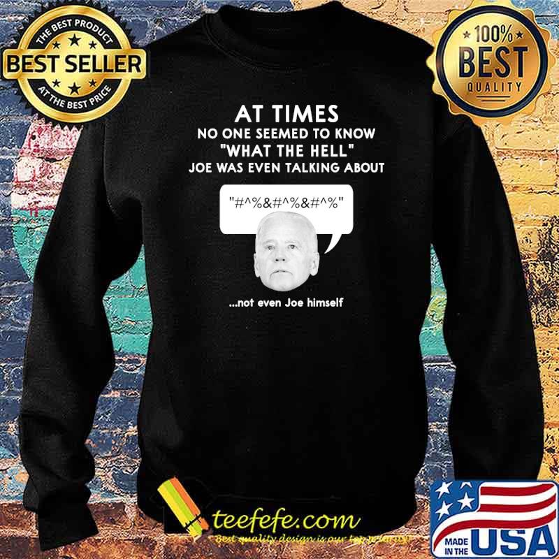 At times no one seemed to know what the hell joe was even talking about not even joe himself s Sweater At times no one seemed to know what the hell joe was even talking about not even joe himself s Sweater