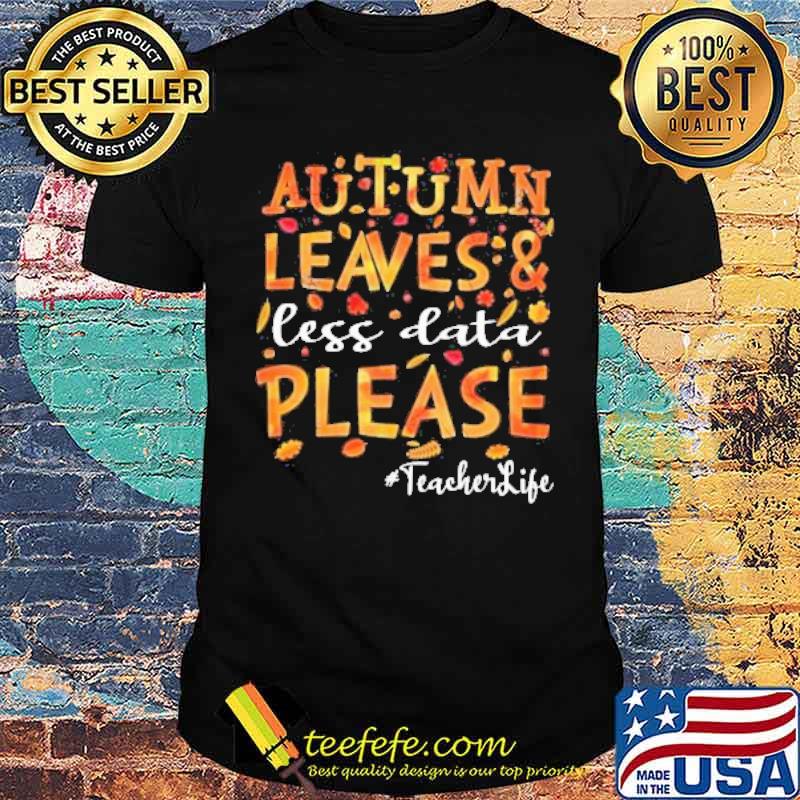 Autumn Leaves And Less Data Please Teacher Life Happy Halloween Shirt
