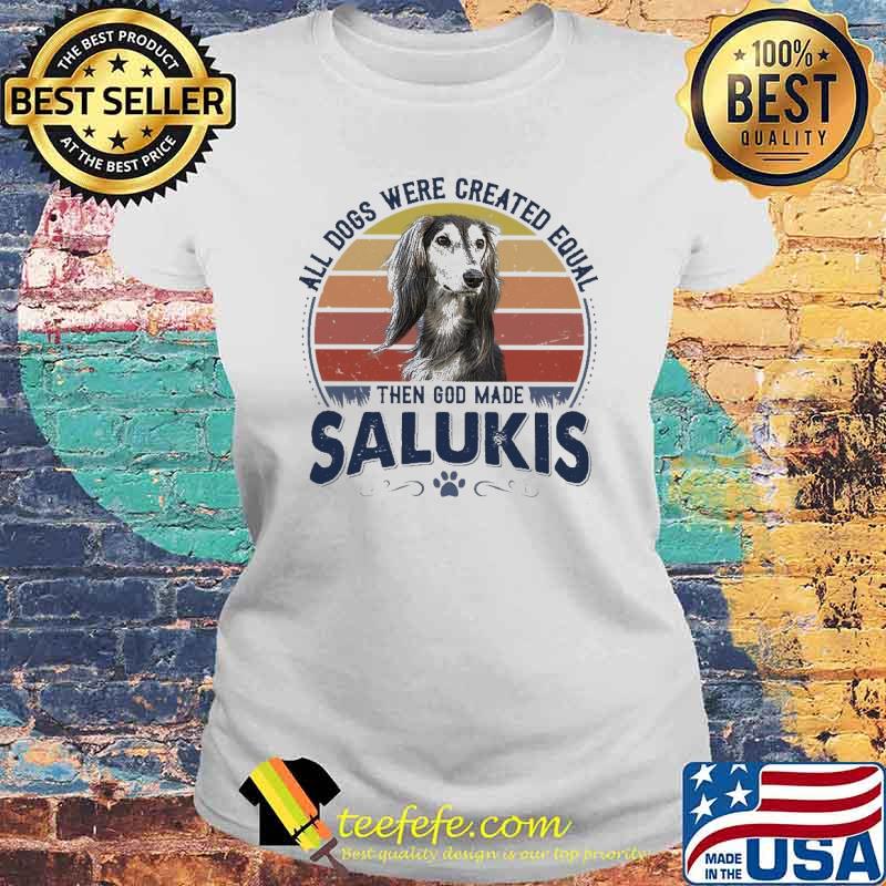 Awesome all Dogs Were Created Equal Then God MAde Salukis Vintage Shirt Laides tee Awesome all Dogs Were Created Equal Then God MAde Salukis Vintage Shirt Laides tee