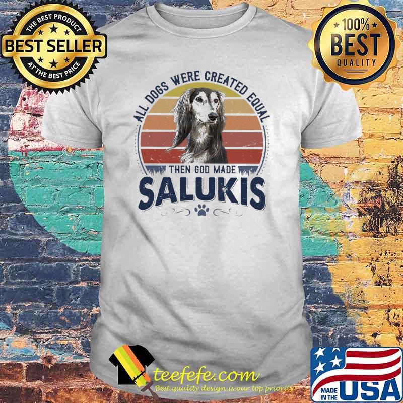 Awesome all Dogs Were Created Equal Then God MAde Salukis Vintage Shirt
