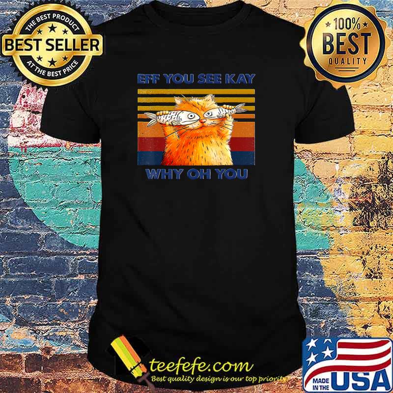 Awesome cat Fish Eff You See Kay Why Oh You Vintage T-shirt Awesome cat Fish Eff You See Kay Why Oh You Vintage T-shirt