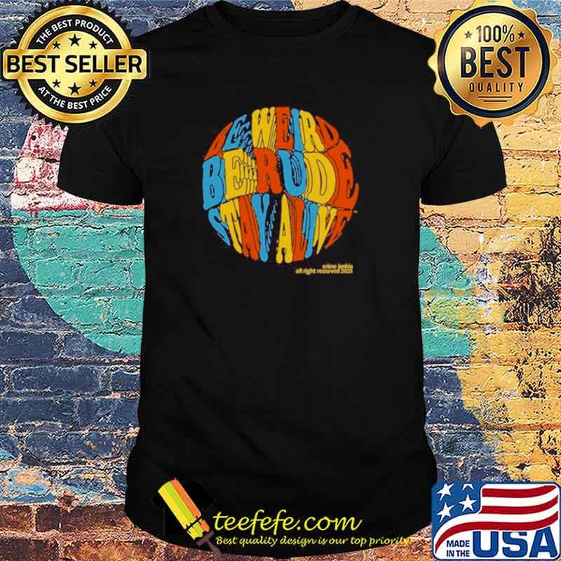 Awesome crime junkie be weird be rude stay alive shirt