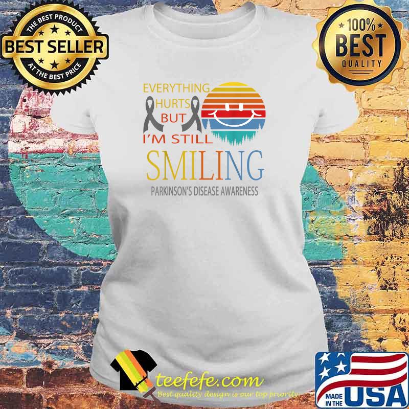 Awesome eVERYTHING HURTS BUT I'M STILL SMILING PARKINSON'S DISEASE AWARENESS grey ribbon T-Shirt Laides tee Awesome eVERYTHING HURTS BUT I'M STILL SMILING PARKINSON'S DISEASE AWARENESS grey ribbon T-Shirt Laides tee