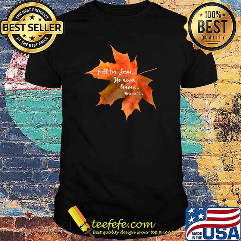 Awesome fall for Jesus He Never Leaves Autumn Christian Hope T-Shirt