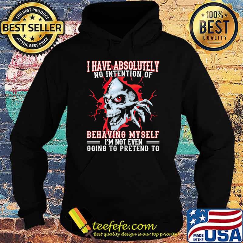 Awesome i have absolutely no intention of behaving myself im not even going to pretend to skull s Hoodie Awesome i have absolutely no intention of behaving myself im not even going to pretend to skull s Hoodie
