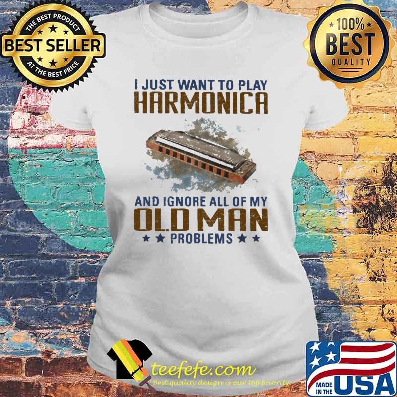 Awesome i Just Want To Play Harmonica And Ignore All Of My Old Man Problems Shirt Laides tee Awesome i Just Want To Play Harmonica And Ignore All Of My Old Man Problems Shirt Laides tee