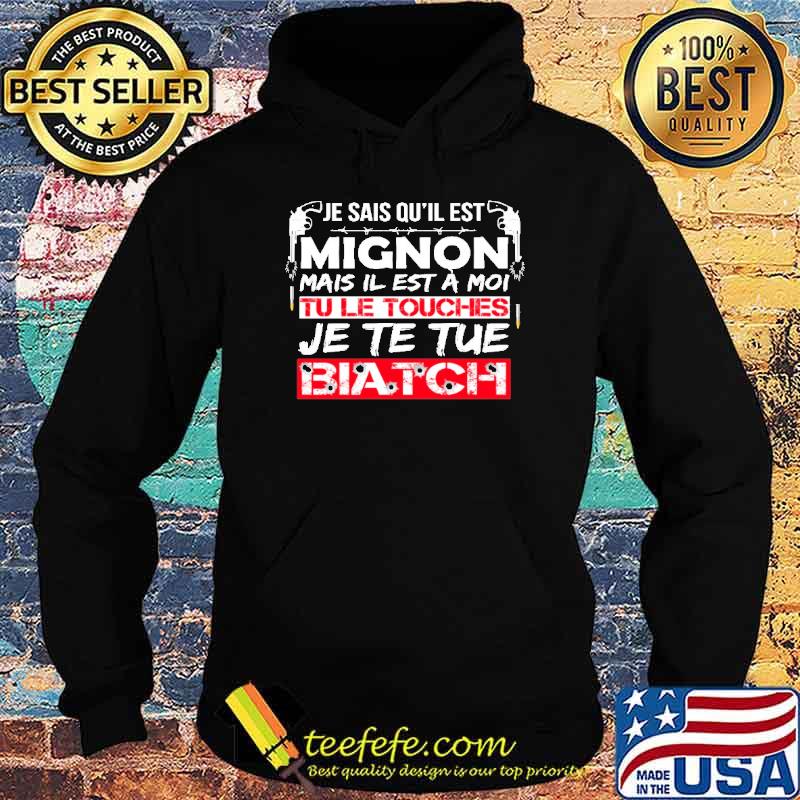 Awesome je Sais Qu'il EST Mignon Mais Il Est A Moi Biatch Shirt Hoodie Awesome je Sais Qu'il EST Mignon Mais Il Est A Moi Biatch Shirt Hoodie