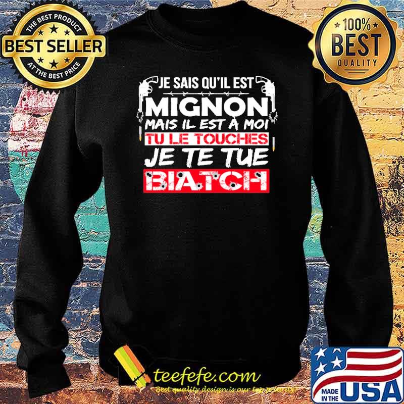 Awesome je Sais Qu'il EST Mignon Mais Il Est A Moi Biatch Shirt Sweater Awesome je Sais Qu'il EST Mignon Mais Il Est A Moi Biatch Shirt Sweater