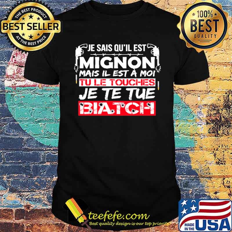 Awesome je Sais Qu'il EST Mignon Mais Il Est A Moi Biatch Shirt Awesome je Sais Qu'il EST Mignon Mais Il Est A Moi Biatch Shirt