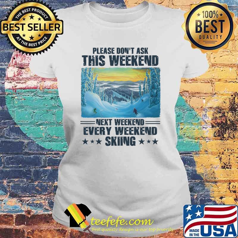 Awesome please dont ask this weekend next weekend every weekend skiing s Laides tee Awesome please dont ask this weekend next weekend every weekend skiing s Laides tee