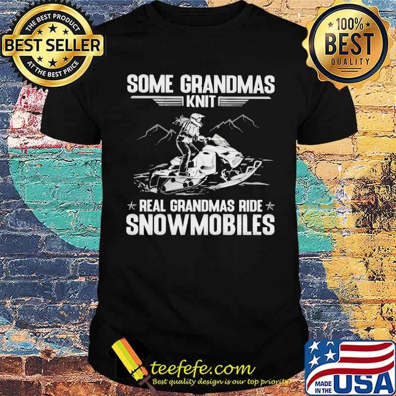 Awesome some Grandmas Knit Real Grandmas Ride Snowmobiles Shirt