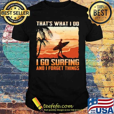 Awesome that's What I Do I Go Surfing And I Forget Things Shirt