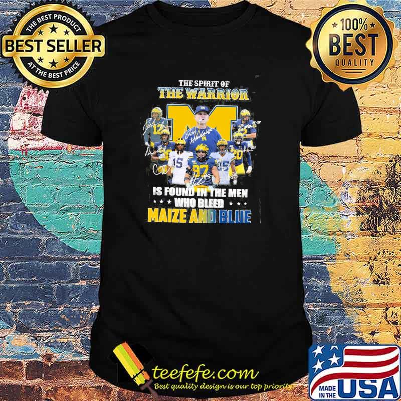 Awesome the Spirit Of The Warrior Is Found In The Men Who Bleed Maize And Blue Signature Shirt