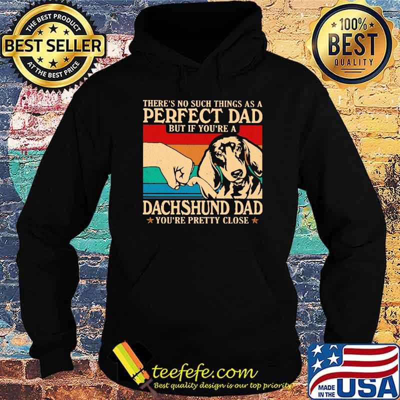 Awesome there's No Such Things As A Perfect Dad But If You're A Dachshund Dad Vintage Shirt Hoodie Awesome there's No Such Things As A Perfect Dad But If You're A Dachshund Dad Vintage Shirt Hoodie