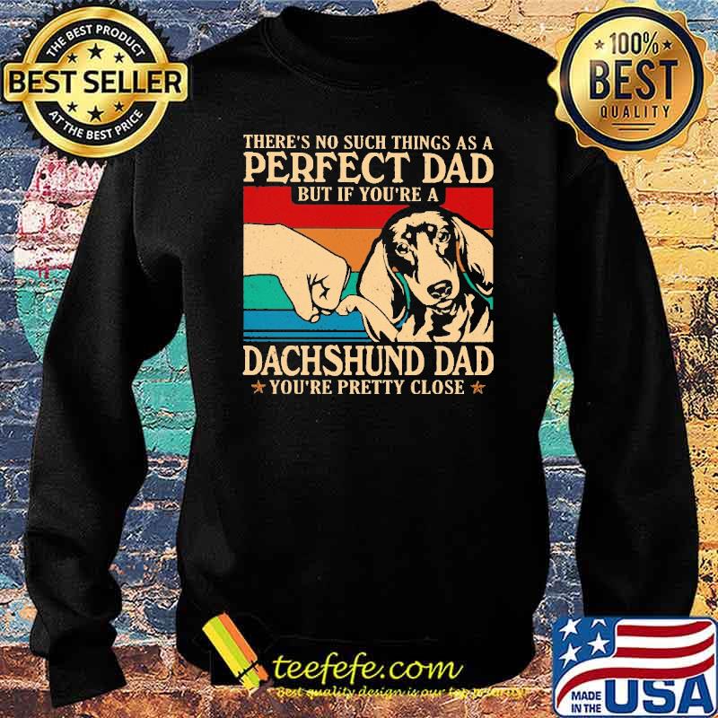 Awesome there's No Such Things As A Perfect Dad But If You're A Dachshund Dad Vintage Shirt Sweater Awesome there's No Such Things As A Perfect Dad But If You're A Dachshund Dad Vintage Shirt Sweater