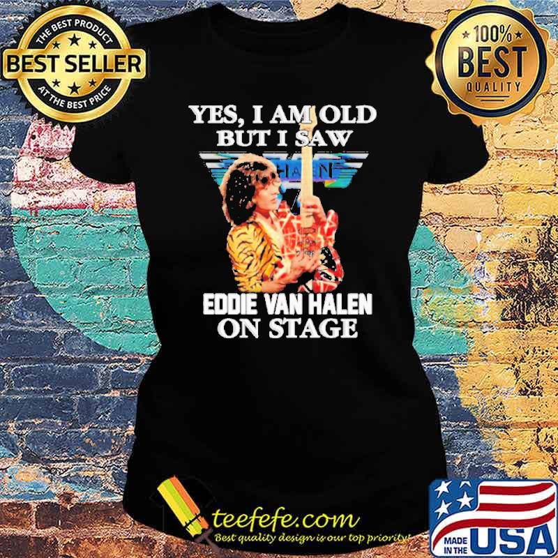 Awesome yes I am old but I saw Eddie Van Halen on stage s Ladies tee Awesome yes I am old but I saw Eddie Van Halen on stage s Ladies tee