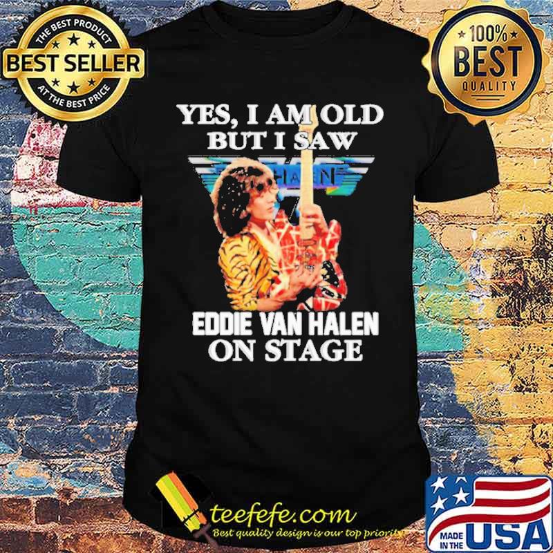 Awesome yes I am old but I saw Eddie Van Halen on stage shirt Awesome yes I am old but I saw Eddie Van Halen on stage shirt