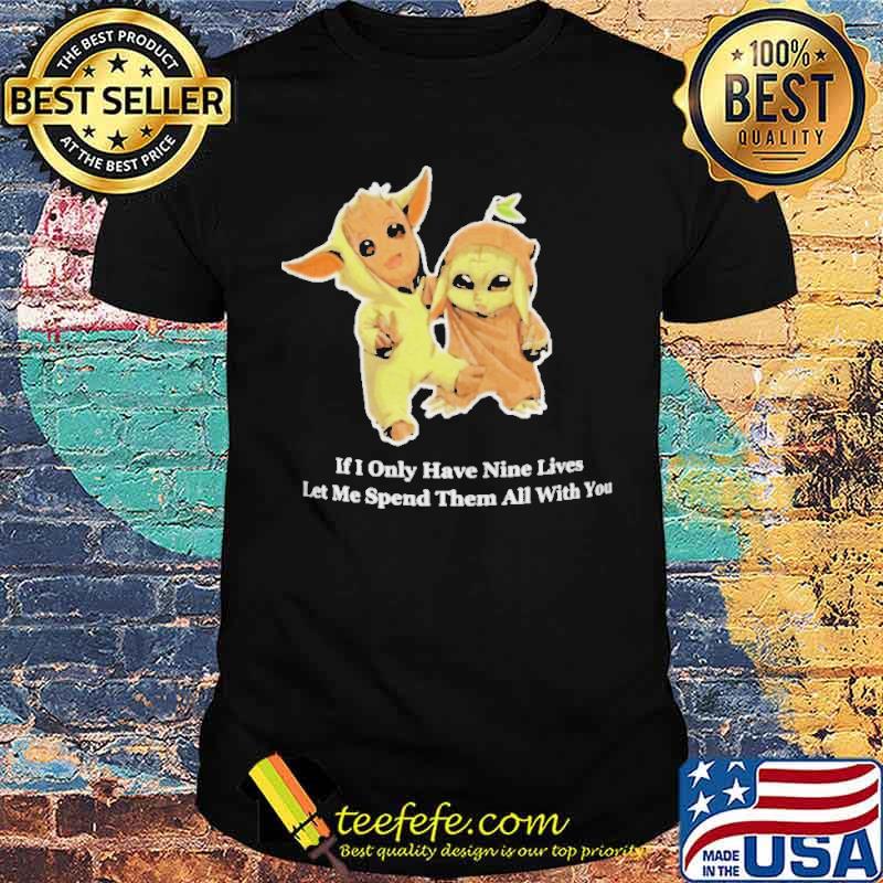 Baby Groot and Baby Yoda if I only have nine lives let me spend them all with you shirt