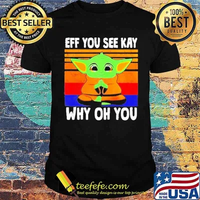 Baby Yoda eff you see kay why oh you vintage shirt