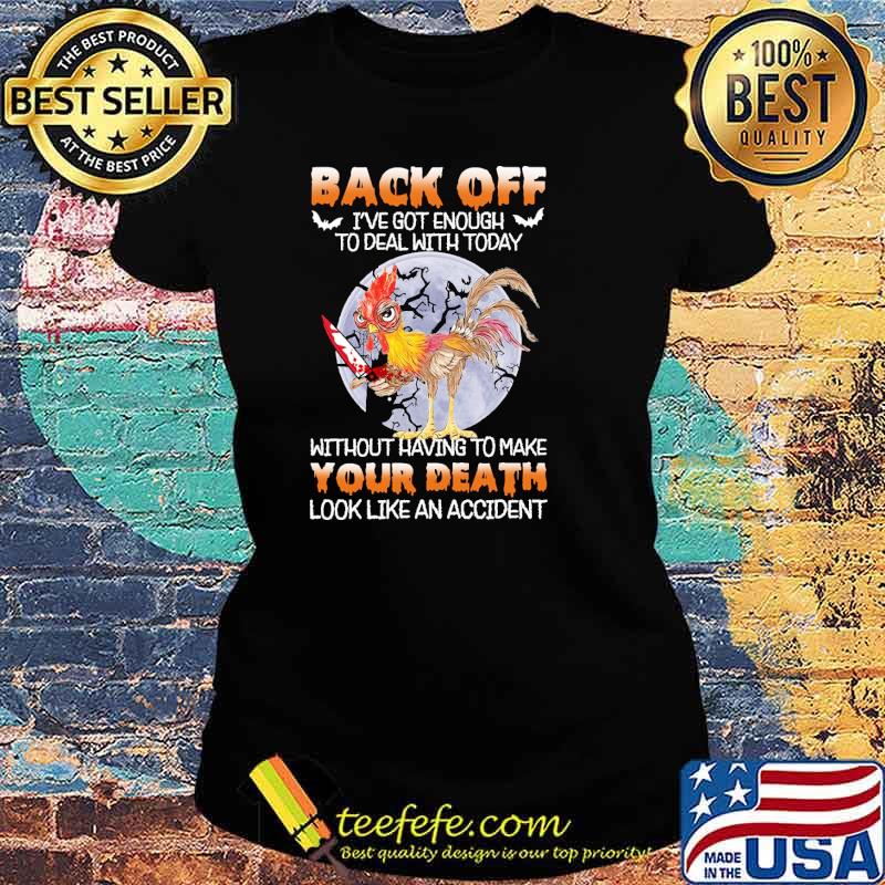 Back off got enough to deal with today without having to make your death look like an accident chicken moon s Ladies tee Back off got enough to deal with today without having to make your death look like an accident chicken moon s Ladies tee